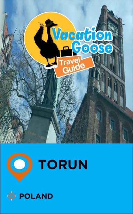 Vacation Goose Travel Guide Torun Poland