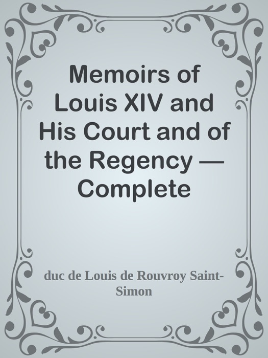 Memoirs of Louis XIV and His Court and of the Regency — Complete