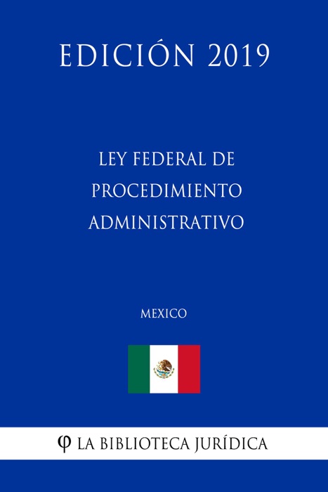 Ley Federal de Procedimiento Administrativo (México) (Edición 2019)