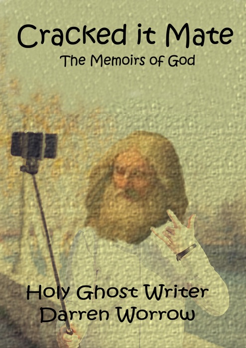 Cracked it Mate; The Memoirs of God.