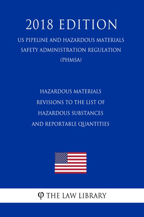 Hazardous Materials - Revisions to the List of Hazardous Substances and Reportable Quantities (US Pipeline and Hazardous Materials Safety Administration Regulation) (PHMSA) (2018 Edition)
