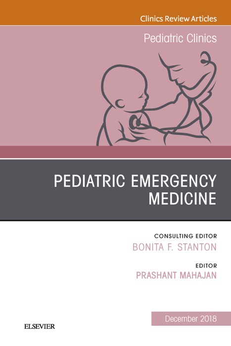 Pediatric Emergency Medicine, An Issue of Pediatric Clinics of North America E-Book
