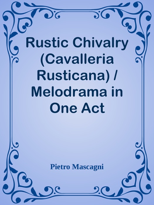 Rustic Chivalry (Cavalleria Rusticana) / Melodrama in One Act