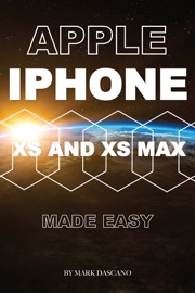 Apple Iphone Xs and Xs Max: Made Easy - Mark Dascano