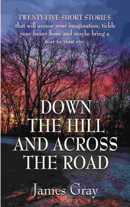 Down the Hill and Across the Road: A Book of Short Stories