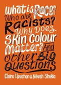 What is Race? Who are Racists? Why Does Skin Colour Matter? And Other Big Questions - Nikesh Shukla & Claire Heuchan