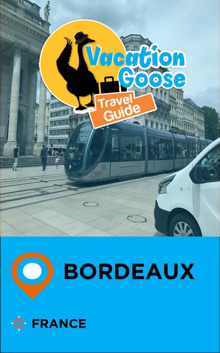 Vacation Goose Travel Guide Bordeaux France