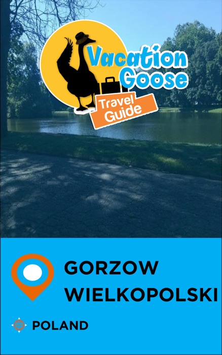 Vacation Goose Travel Guide Gorzow Wielkopolski Poland