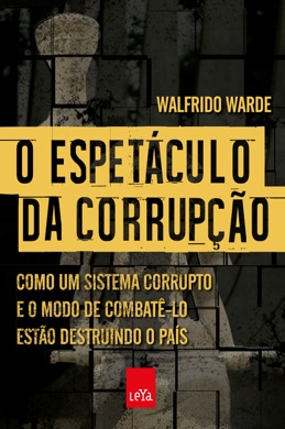 Capa do livro O Espetáculo da Corrupção: Como um Sistema Corrupto e o Modo de Combatê-lo Estão Destruindo o Brasil de Walfrido Warde