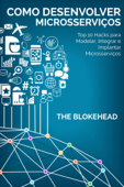 Como desenvolver Microsserviços: Top 10 Hacks para Modelar, Integrar e Implantar Microsserviços - The Blokehead