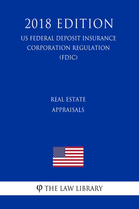 Real Estate Appraisals (US Federal Deposit Insurance Corporation Regulation) (FDIC) (2018 Edition)