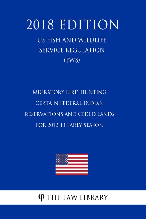 Migratory Bird Hunting - Certain Federal Indian Reservations and Ceded Lands for 2012-13 Early Season (US Fish and Wildlife Service Regulation) (FWS) (2018 Edition)