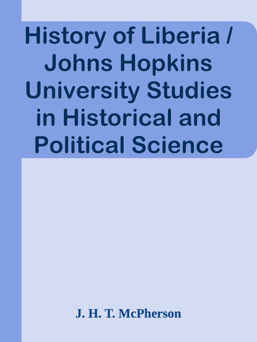 History of Liberia / Johns Hopkins University Studies in Historical and Political Science