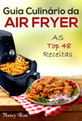 Guia Culinário da Air Fryer: As Top 48 Receitas - Nancy Ross