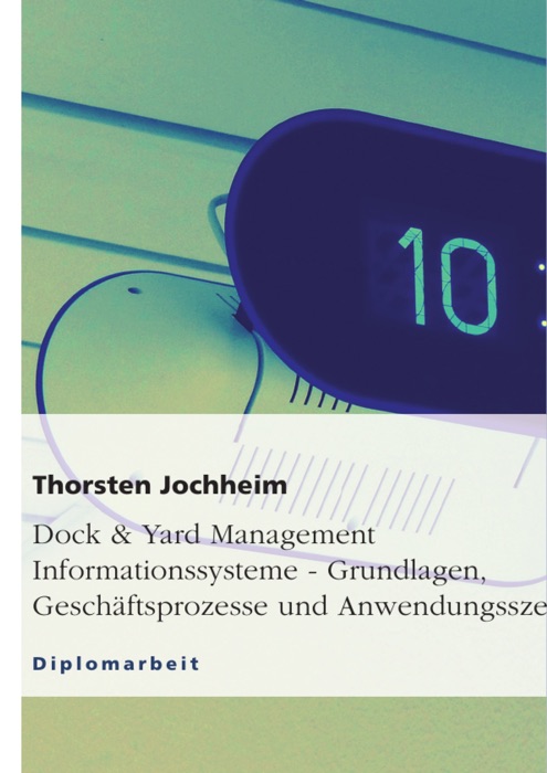 Dock & Yard Management Informationssysteme - Grundlagen, GeschÀftsprozesse und Anwendungsszenarien