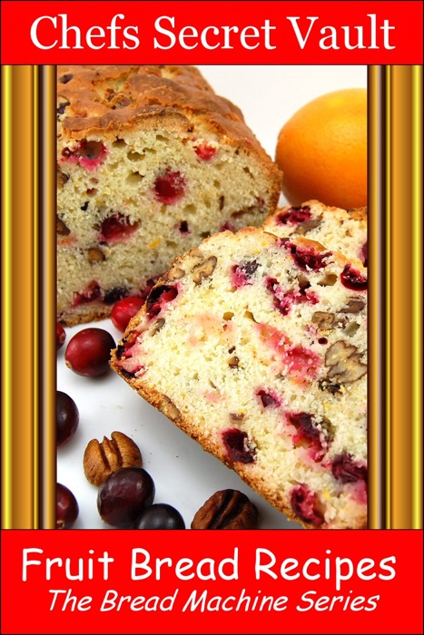 Fruit Bread Recipes: The Bread Machine Series