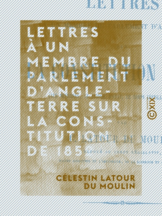 Lettres à un membre du Parlement d'Angleterre sur la constitution de 1852