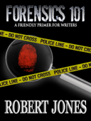 FORENSICS 101: A Friendly Primer for Writers - Robert Jones