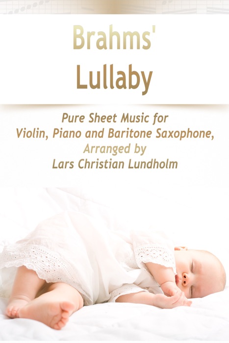 Brahms' Lullaby Pure Sheet Music for Violin, Piano and Baritone Saxophone, Arranged by Lars Christian Lundholm