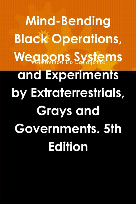 Mind-Bending Black Operations, Weapons Systems and Experiments by Extraterrestrials, Grays and Governments.