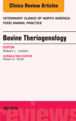 Bovine Theriogenology, An Issue of Veterinary Clinics of North America: Food Animal Practice - Bob L. Larson DVM, PhD