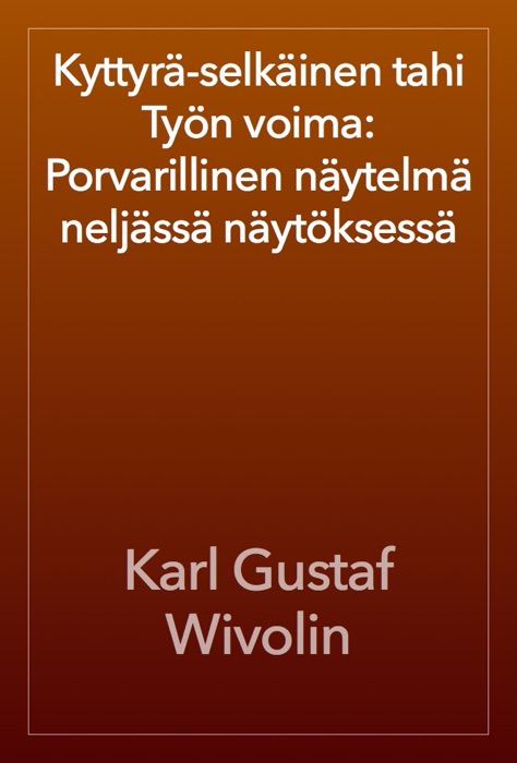 Kyttyrä-selkäinen tahi Työn voima: Porvarillinen näytelmä neljässä näytöksessä