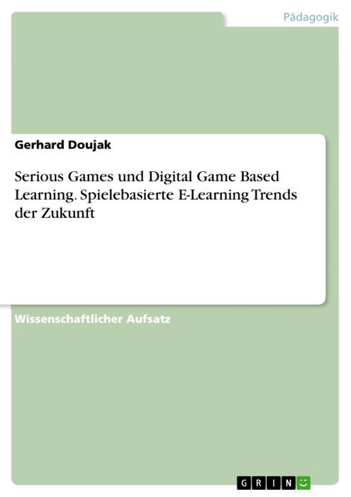 Serious Games und Digital Game Based Learning. Spielebasierte E-Learning Trends der Zukunft