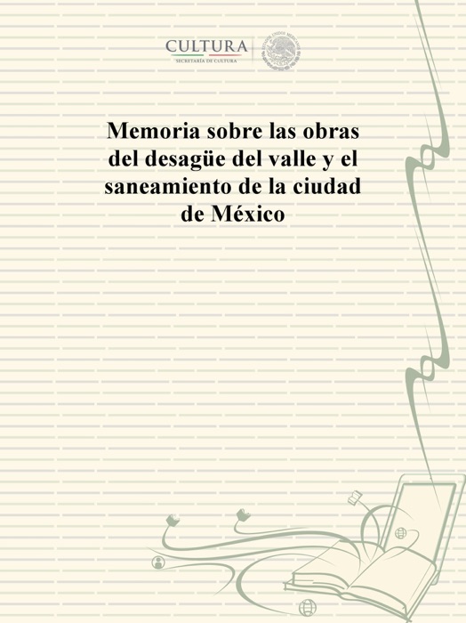 Memoria sobre las obras del desagüe del valle y el saneamiento de la ciudad de México