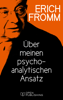 Über meinen psychoanalytischen Ansatz - Erich Fromm