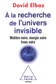 À la recherche de l’Univers invisible - David Elbaz