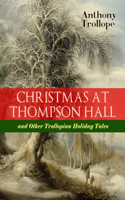 Anthony Trollope - CHRISTMAS AT THOMPSON HALL and Other Trollopian Holiday Tales artwork
