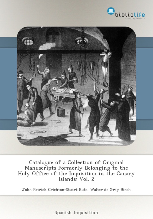 Catalogue of a Collection of Original Manuscripts Formerly Belonging to the Holy Office of the Inquisition in the Canary Islands: Vol. 2