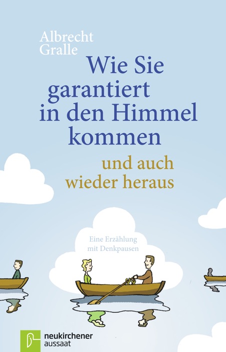 Wie Sie garantiert in den Himmel kommen - und auch wieder heraus