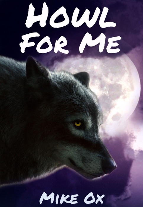 Howl For Me (Rough Reluctant Gay Werewolf Erotica)