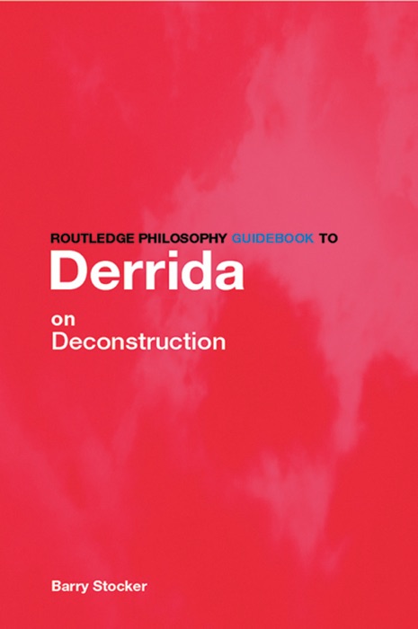 Routledge Philosophy Guidebook to Derrida on Deconstruction