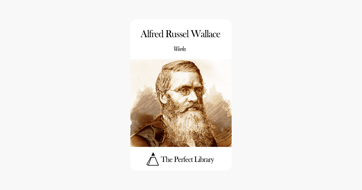 Works of Alfred Russel Wallace - Alfred Russel Wallace Works of Alfred Russel Wallace - Alfred Russel Wallace