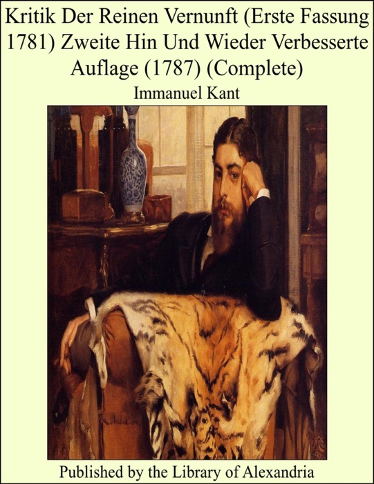 Kritik Der Reinen Vernunft (Erste Fassung 1781) Zweite Hin Und Wieder Verbesserte Auflage (1787) (Complete)