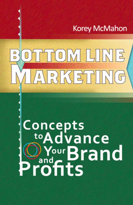 Bottom Line Marketing: Concepts To Advance Your Brand And Profits