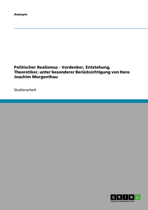 Politischer Realismus - Vordenker, Entstehung, Theoretiker, unter besonderer Berücksichtigung von Hans Joachim Morgenthau