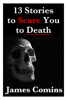 13 Stories to Scare You to Death - James Comins
