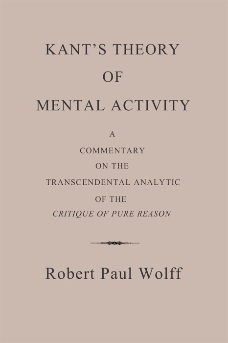 Kant’s Theory of Mental Activity: A Commentary on the Transcendental Analytic of the Critique of Pure Reason