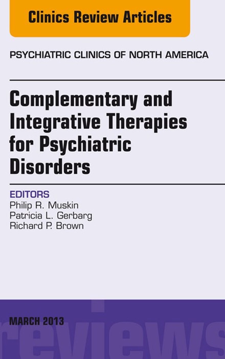 Complementary and Integrative Therapies for Psychiatric Disorders, An Issue of Psychiatric Clinics, E-Book