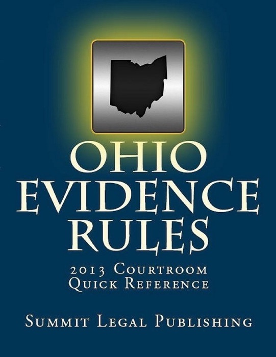 Ohio Evidence Rules, 2013 Courtroom Quick-Reference