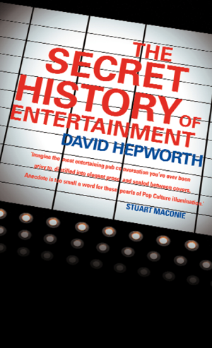 Read & Download The Secret History of Entertainment Book by David Hepworth Online