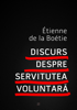 Discurs despre servitutea voluntară - Ètienne de La Boétie