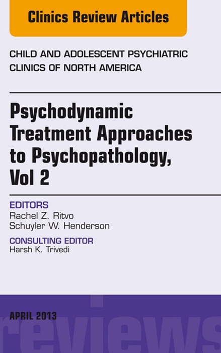Psychodynamic Treatment Approaches to Psychopathology, vol 2, An Issue of Child and Adolescent Psychiatric Clinics of North America