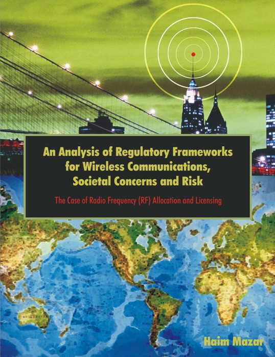 An Analysis of Regulatory Frameworks for Wireless Communications, Societal Concerns, and Risk