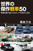 世界の傑作戦車50 戦場を駆け抜けた名タンクの実力に迫る - 毒島刀也