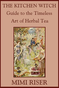 The Kitchen Witch Guide to the Timeless Art of Herbal Tea - Mimi Riser