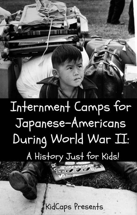 Internment Camps for Japanese-Americans During World War II: A History Just for Kids!